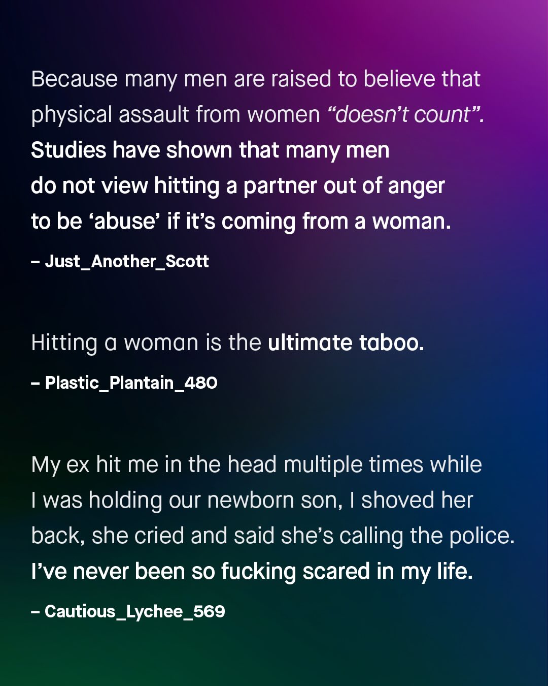 Because many men are raised to believe that physical assault from women "doesn't count" Studies have shown that many men do not view hitting a partner out of anger to be 'abuse' if it's coming from a woman: Just Another_Scott Hitting a woman is the ultimate taboo. Plastic_Plantain_480 My ex hit me in the head multiple times while Iwas holding our newborn son; I shoved her back, she cried and said she's calling the police: Ive never been so fucking scared in my life: Cautious_Lychee_569