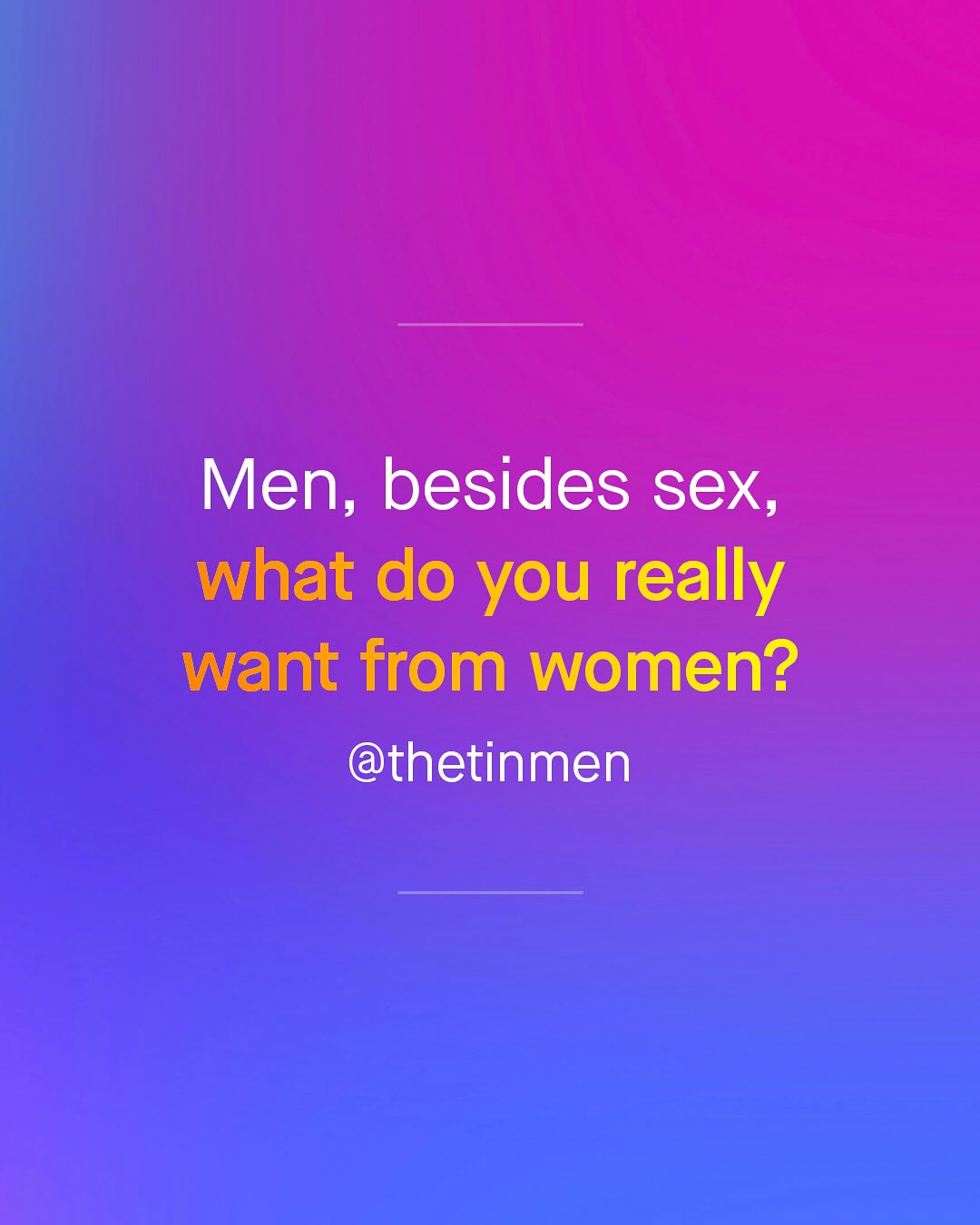 Men, besides sex, what do you really want from women? @thetinmen
