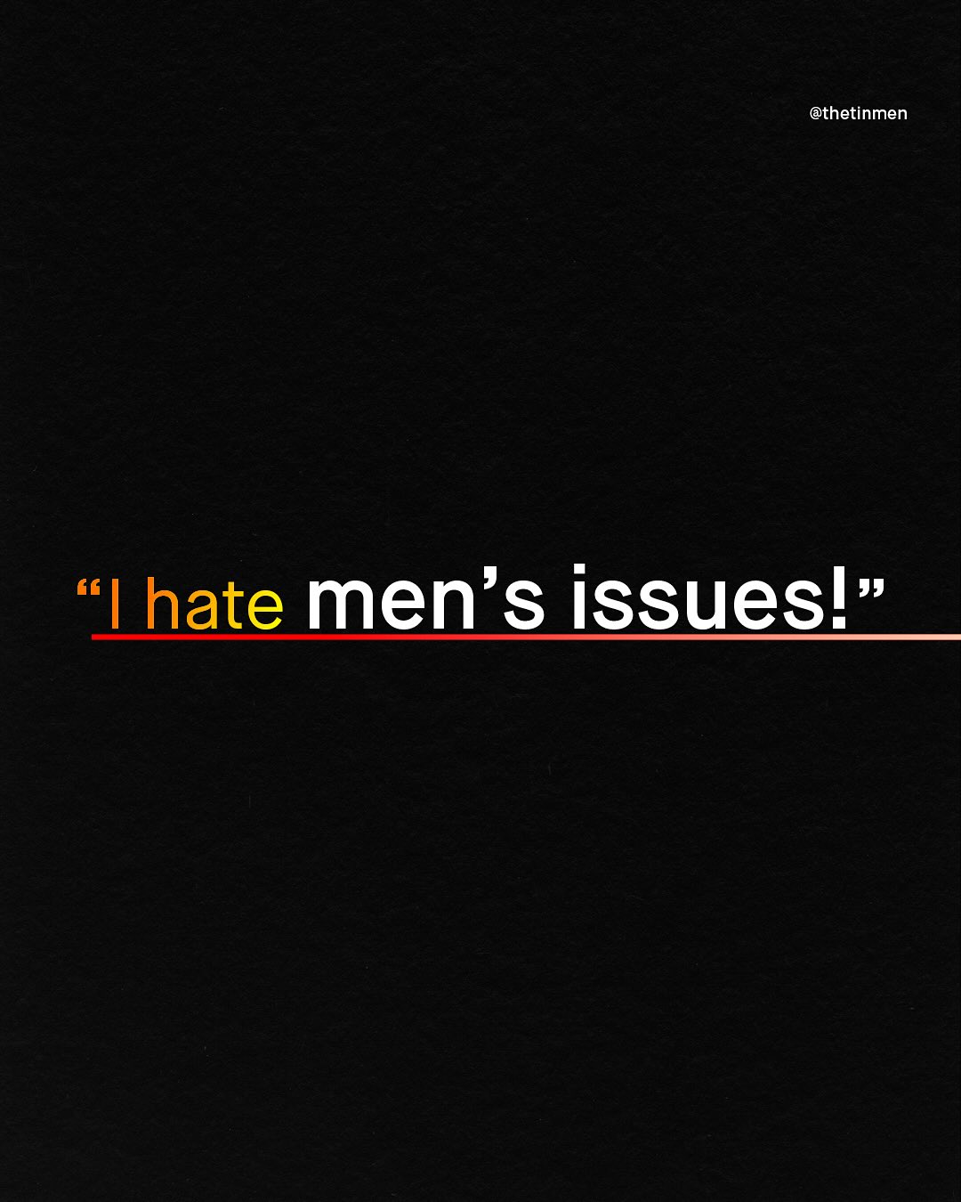 @thetinmen hate men's issuesl 99