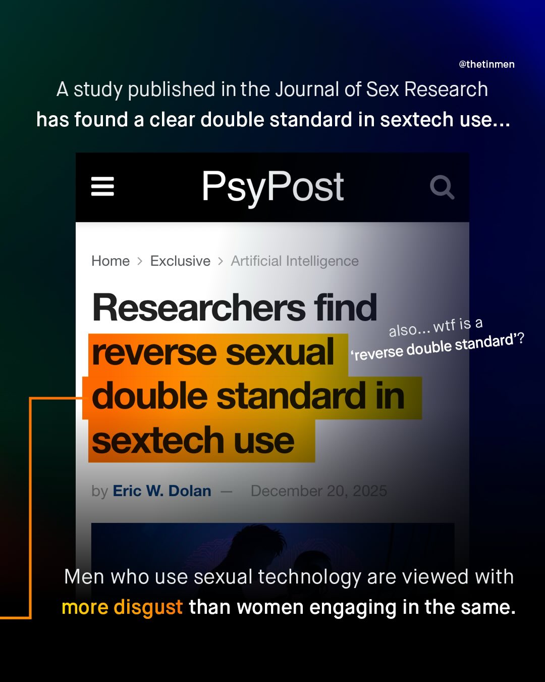 @thetinmen A study published in the Journal of Sex Research has found a clear double standard in sextech use. . PsyPost Home Exclusive Artificial Intelligence Researchers find also:. wtf is a double standard'? reverse sexual 'reverse double standard in sextech use by Eric W: Dolan December 20, 2025 Men who use sexual technology are viewed with more disgust than women engaging in the same.