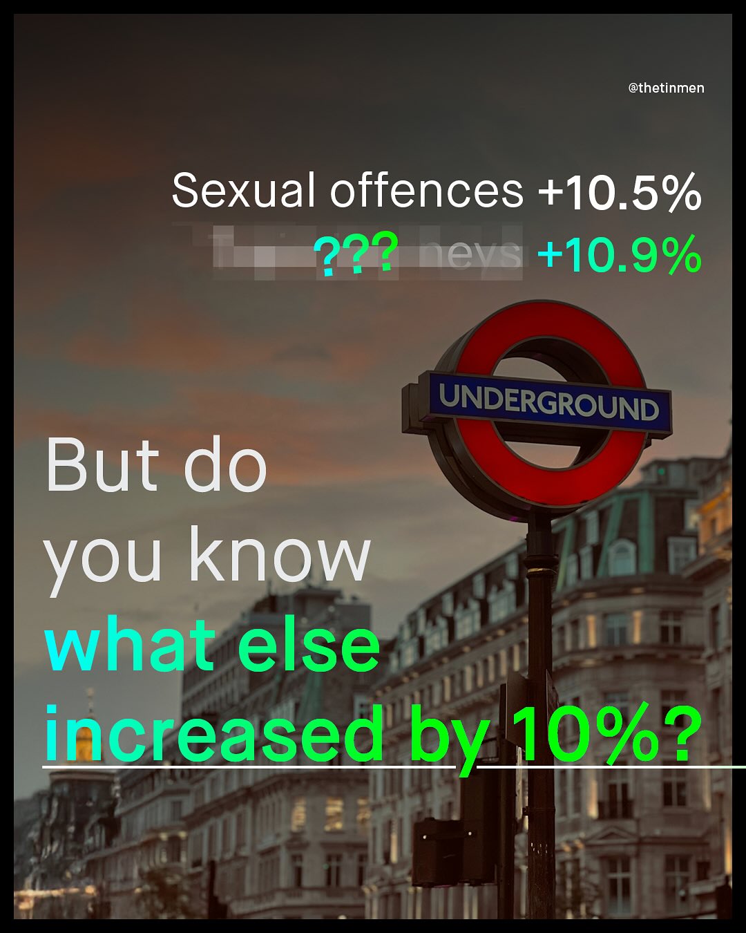 @thetinmen Sexual offences +10.5% 222 nevs +10.9% UNDERGROUND But do you know what else increased by 10%?