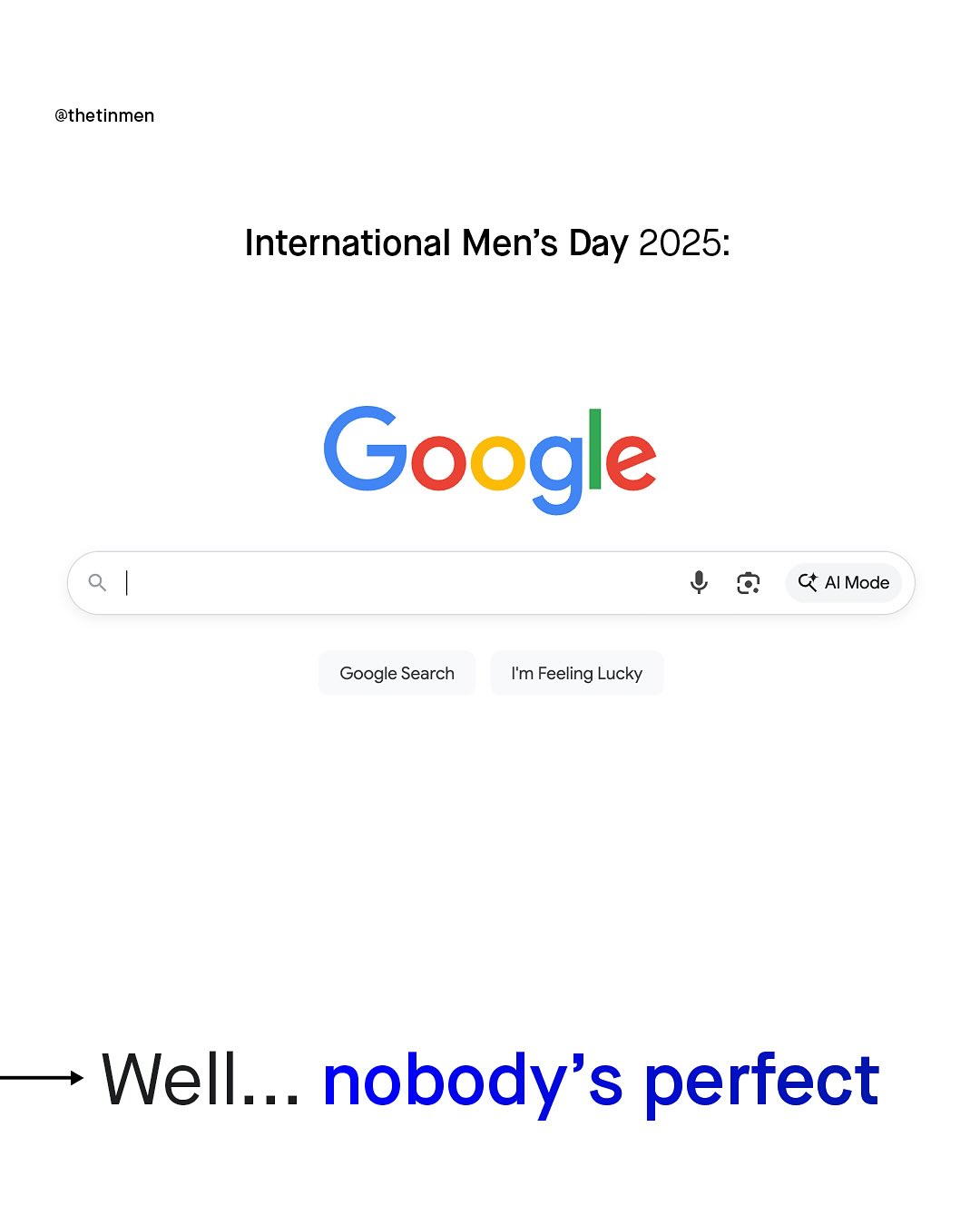 @thetinmen International Men's Day 2025: Google 0 0 Al Mode Google Search Im Feeling Lucky Well _. nobody's perfect