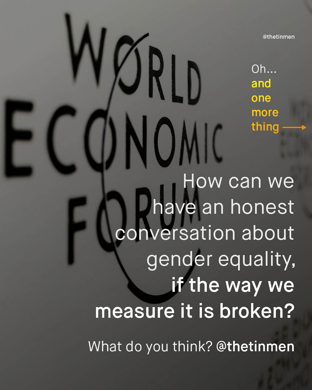 @thetinmen Oh_ and one more thing WFrld ECONOw_ How can we Phave an honest F conversation about gender equality, if the way we measure it is broken? What do you think? @thetinmen