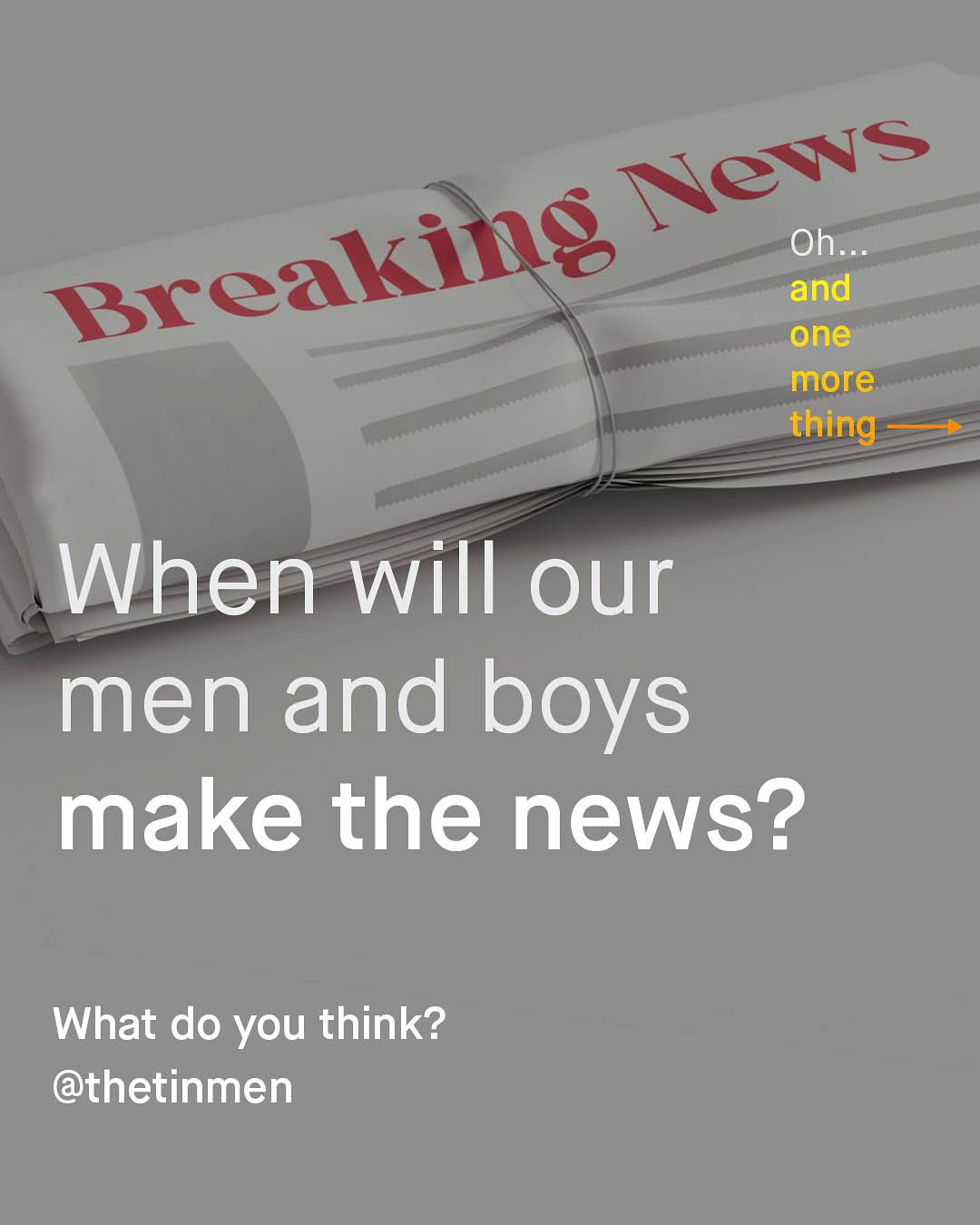 Oh and one more thing When will our men and boys make the news? What do you think? @thetinmen News Breaking