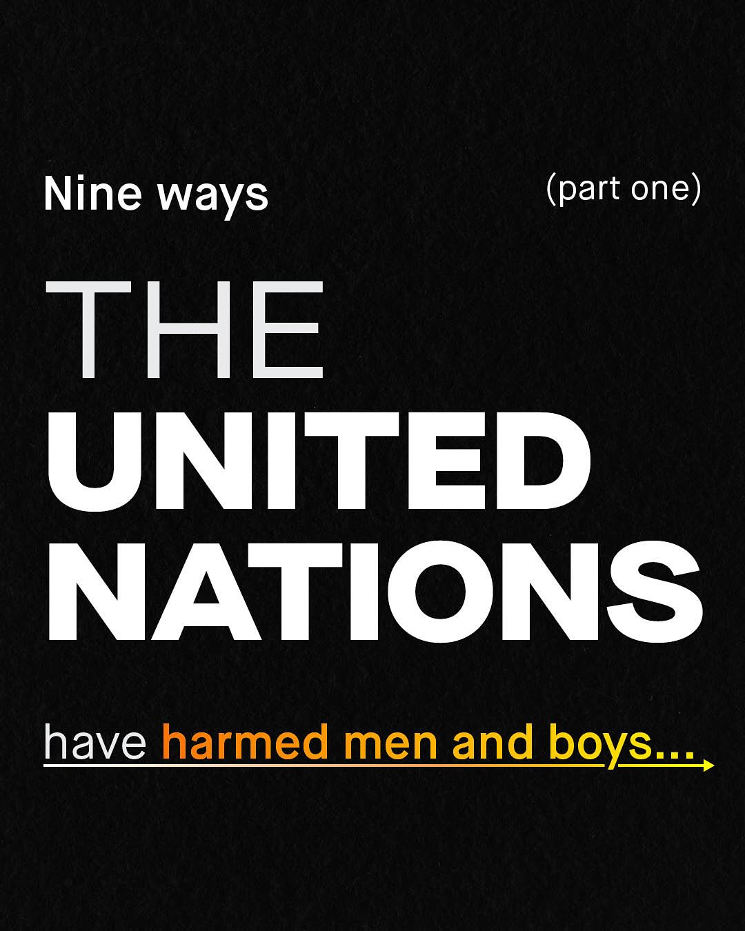 Nine ways (part one) THE UNITED NATIONS have harmed men and boys_ >