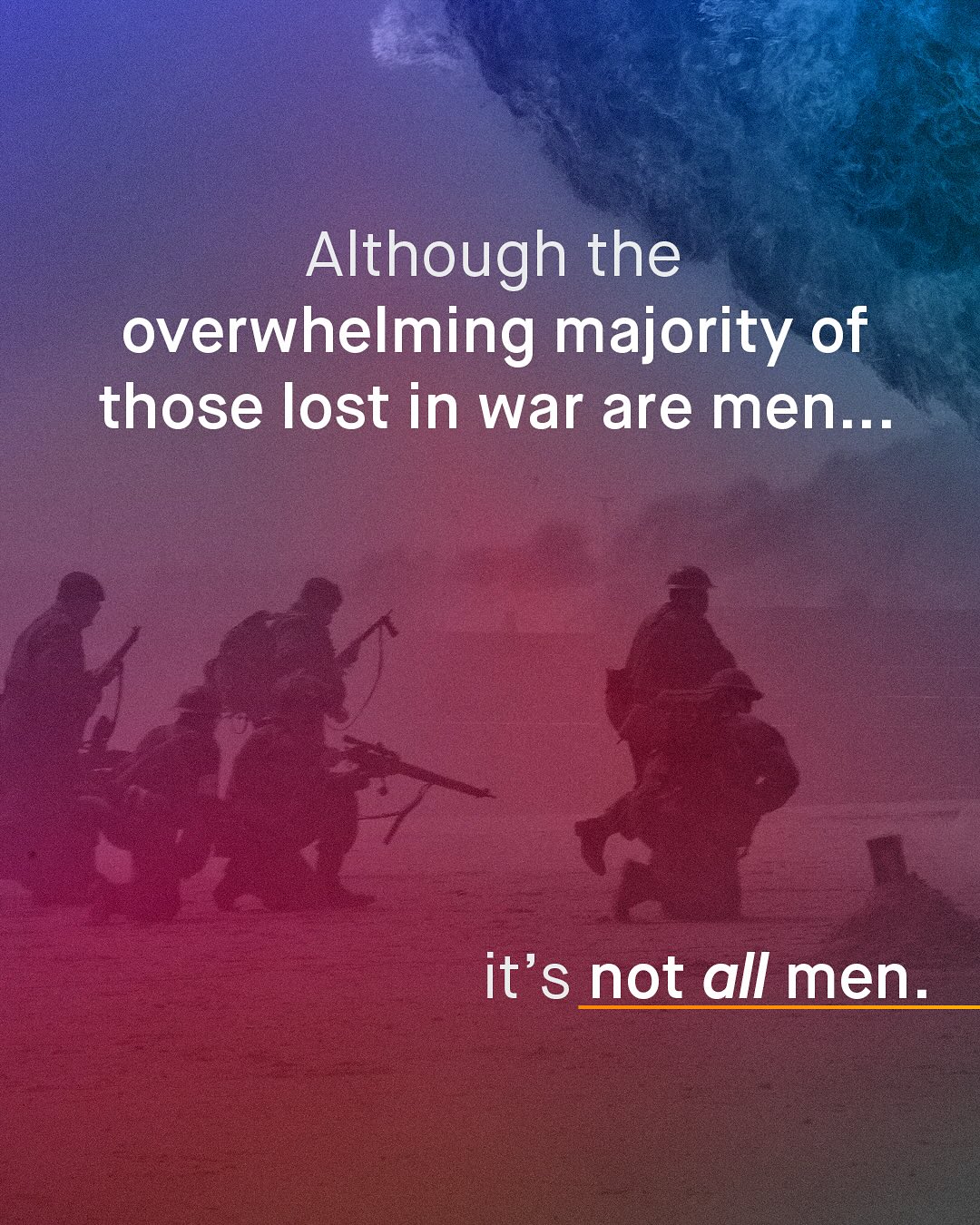 Although the overwhelming majority of those lost in war are men .. it's not all men.