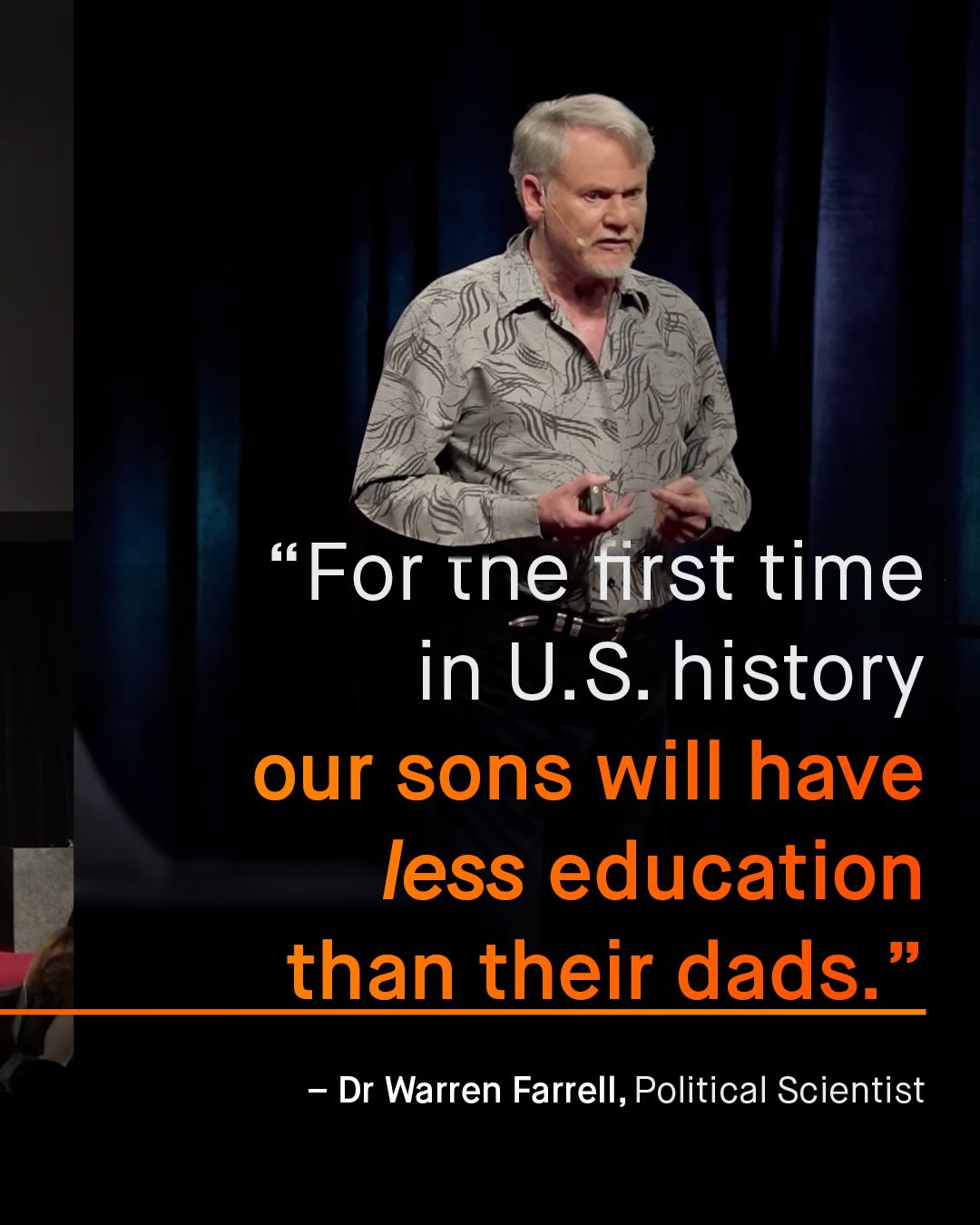 For ine first time in U.S:history our sons will have less education than their dads Dr Warren Farrell, Political Scientist
