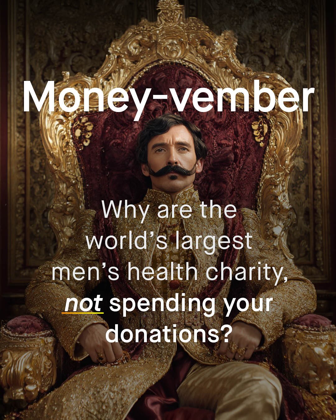 Money-vember Why are the world' s largest men's health charity, not spending your donations?