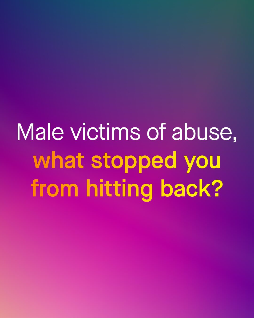 Male victims of abuse, 9 what stopped you from hitting back?