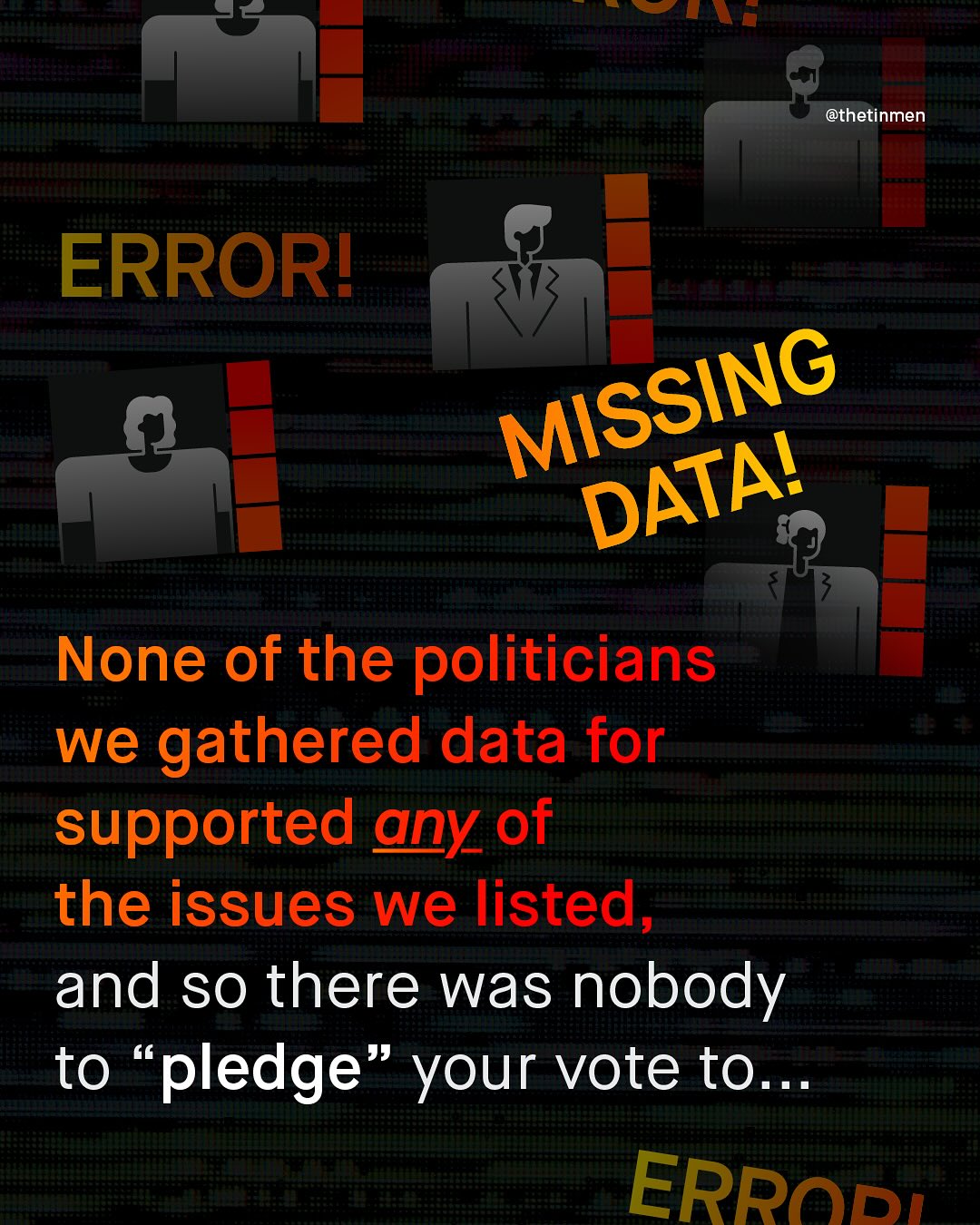 Las @thetinmen ERRORI None of the politicians we gathered data for supported any of the issues we listed 5 and so there was nobody to pledge your vote to.- ERRODI MISSING DATA!