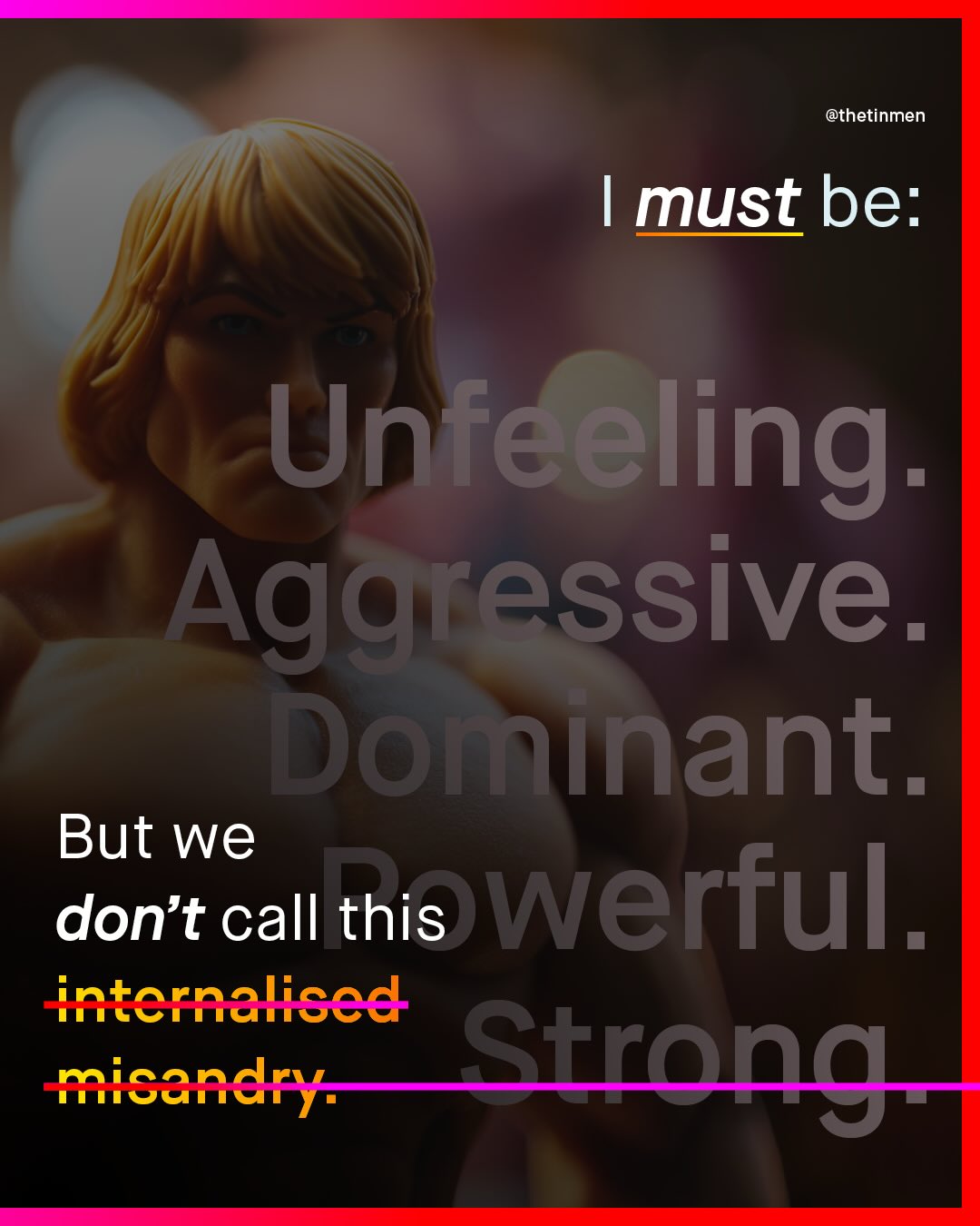 @thetinmen must be: Unfeeling Aggressive. Dominant But we don't call this werful intcrnalised miszndry: Strong