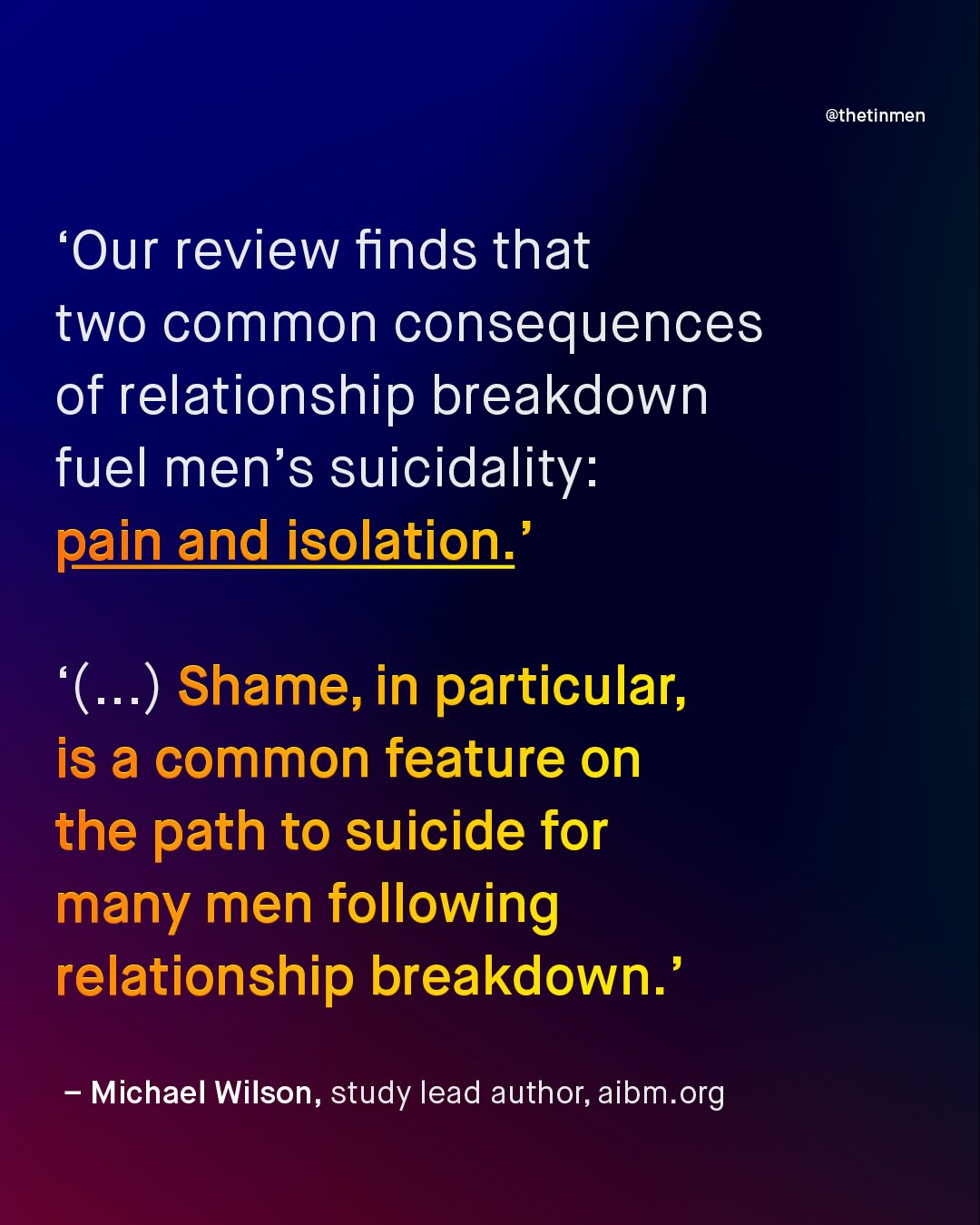 @thetinmen 'Our review finds that two common consequences of relationship breakdown fuel men's suicidality: pain and isolation : () Shame, in particular; is a common feature on the path to suicide for many men following relationship breakdown: Michael Wilson, study lead author, aibm org