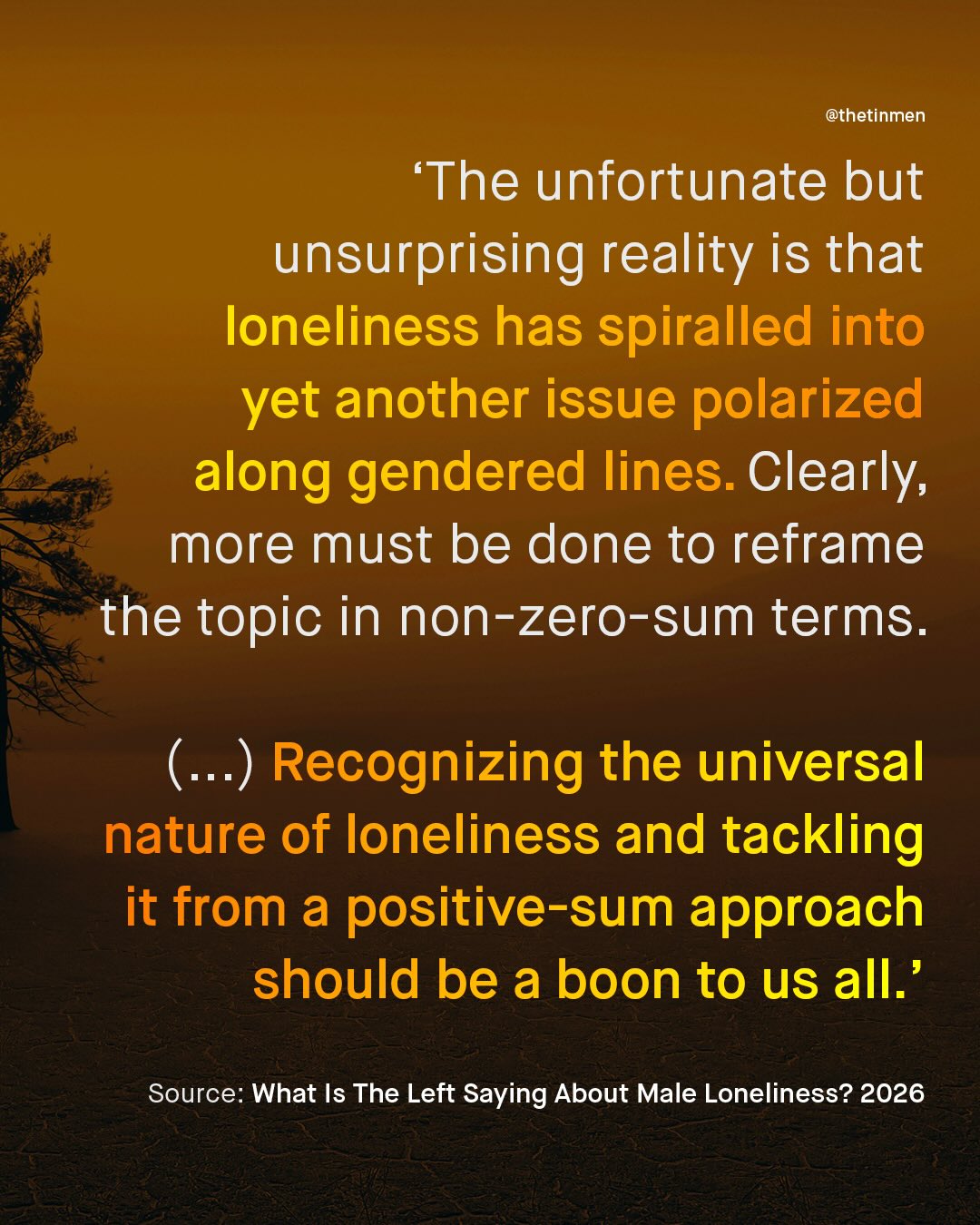 @thetinmen The unfortunate but unsurprising reality is that loneliness has spiralled into yet another issue polarized along gendered lines. Clearly; more must be done to reframe the topic in non-zero-sum terms: (.) Recognizing the universal nature of loneliness and tackling it from a positive-sum approach should be a boon to us all;' Source: What Is The Left Saying About Male Loneliness? 2026