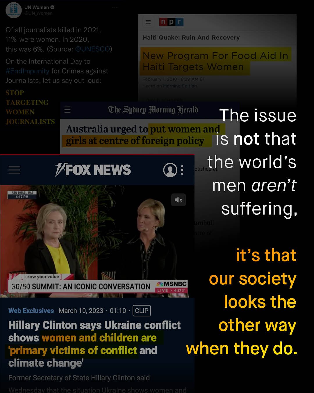 UN Women @ @UN WNoman Of all journalists killed in 2021, 11% were women; In 2020, Haiti Quake: Ruin And Recovery this was 6%. (Source: @UNESCO) New Program For Food Aid In On the International Day to #Endlmpunity for Crimes against Haiti Targets Women Journalists, let us say ut loud: J#y'RviV 247 ^N:` ' '.:. STOP TARGETING WOMEN @hc Suoiey ZHorning Zjcralo The issue JJOURNALISTS Australia urged to put women and girls at centre of foreign policy is not that the world's IFOX NEWS blished men aren't Duohou I7Ph suffering; Vannateue a it's that Jow your value MSNBC our society 3C/50) SUMMIT: AN ICONIC CONVERSATION LIVE 41J88 looks the Web Exclusives March 10,2023 01.10 CLIP Hillary Clinton says Ukraine conflict other way shows women and children are 'primary victims of conflict and when they do. climate change' Former Secretary of State Hillary Clinton said ednesdavthatthe situatian Ukraine shaws women and