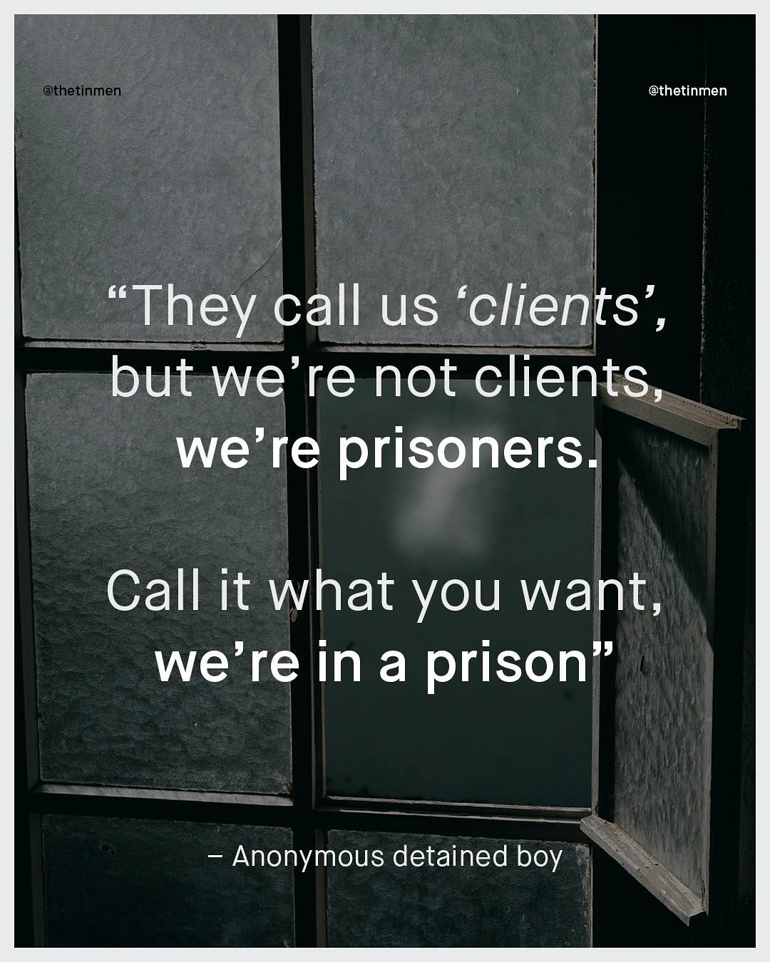@thetinmen @thetinmen They call us 'clients' , but we're not clients, we're prisoners Call it what you want, we're in a prison Anonymous detained boy