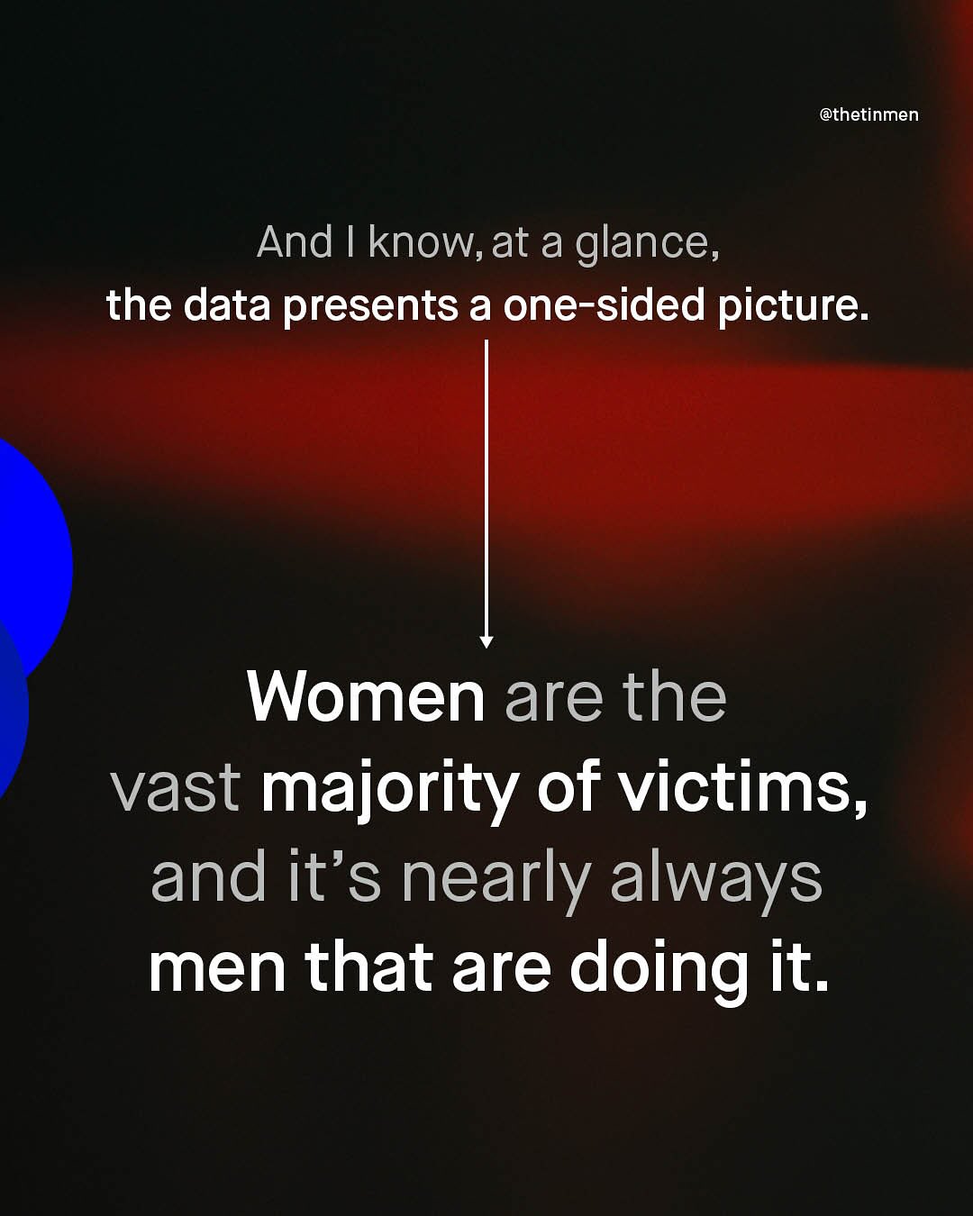 @thetinmen And know,at a glance, the data presents a one-sided picture: Women are the vast majority of victims, and it's nearly always men that are doing it.